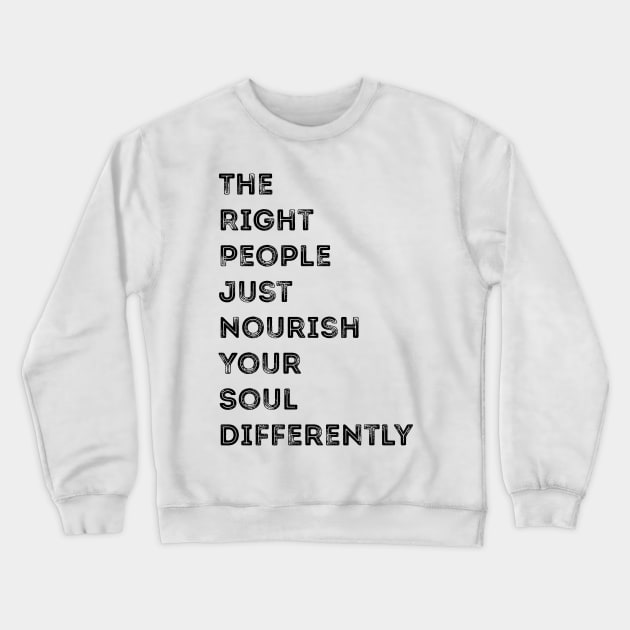 The Right People Just Nourish Your Soul Differently Crewneck Sweatshirt by SpiritDefinitive